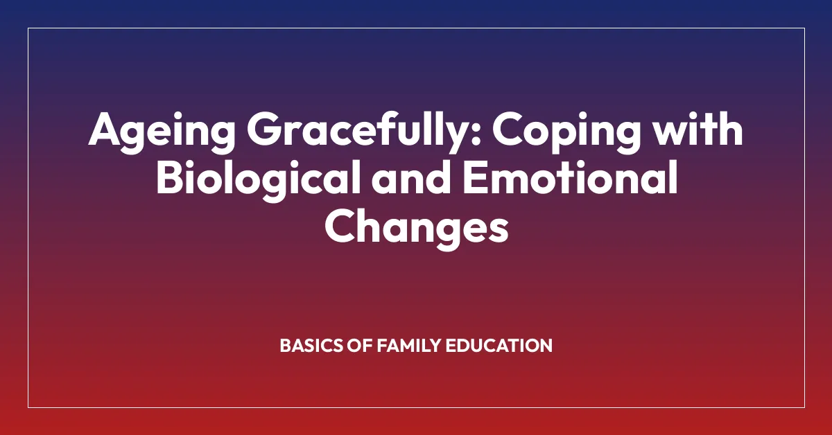 Ageing Gracefully: Coping with Biological and Emotional Changes