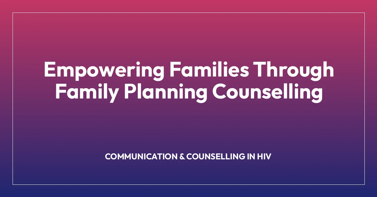 Empowering Families Through Family Planning Counselling