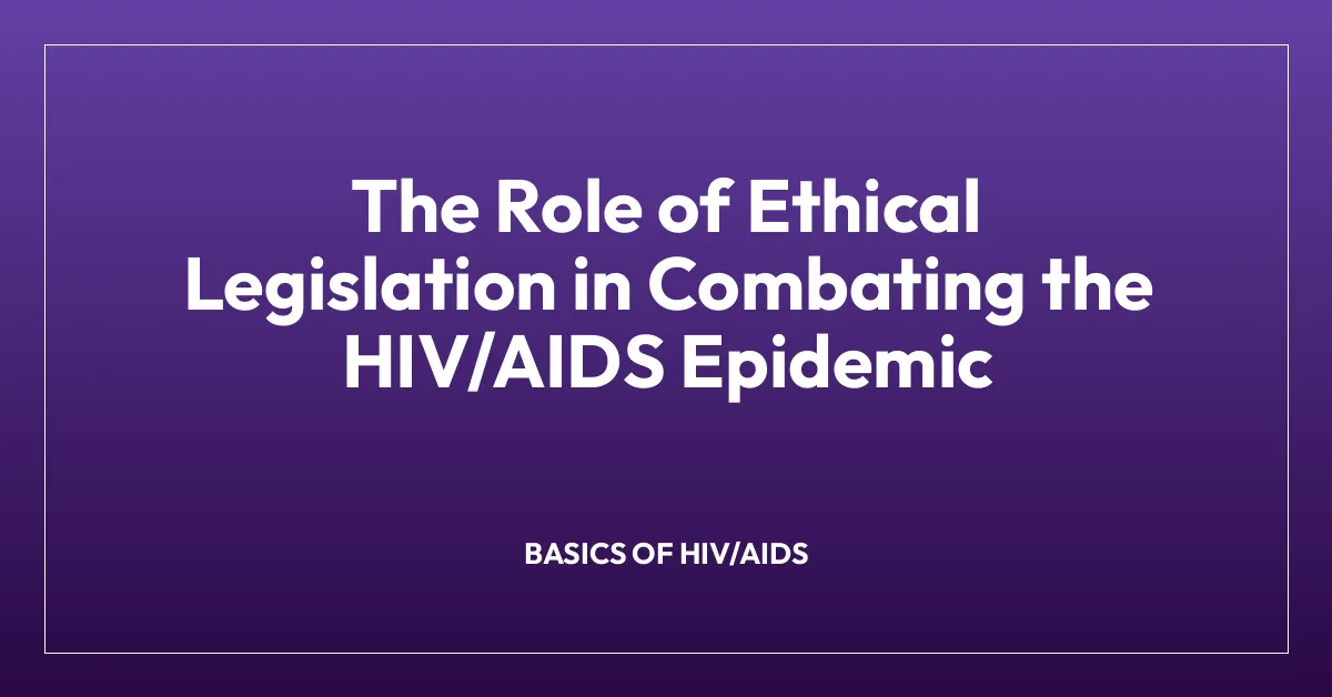 The Role of Ethical Legislation in Combating the HIV/AIDS Epidemic