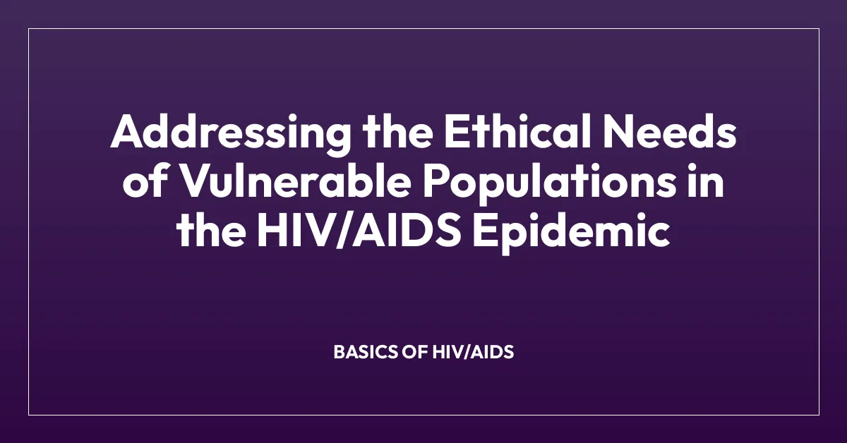 Addressing the Ethical Needs of Vulnerable Populations in the HIV/AIDS Epidemic