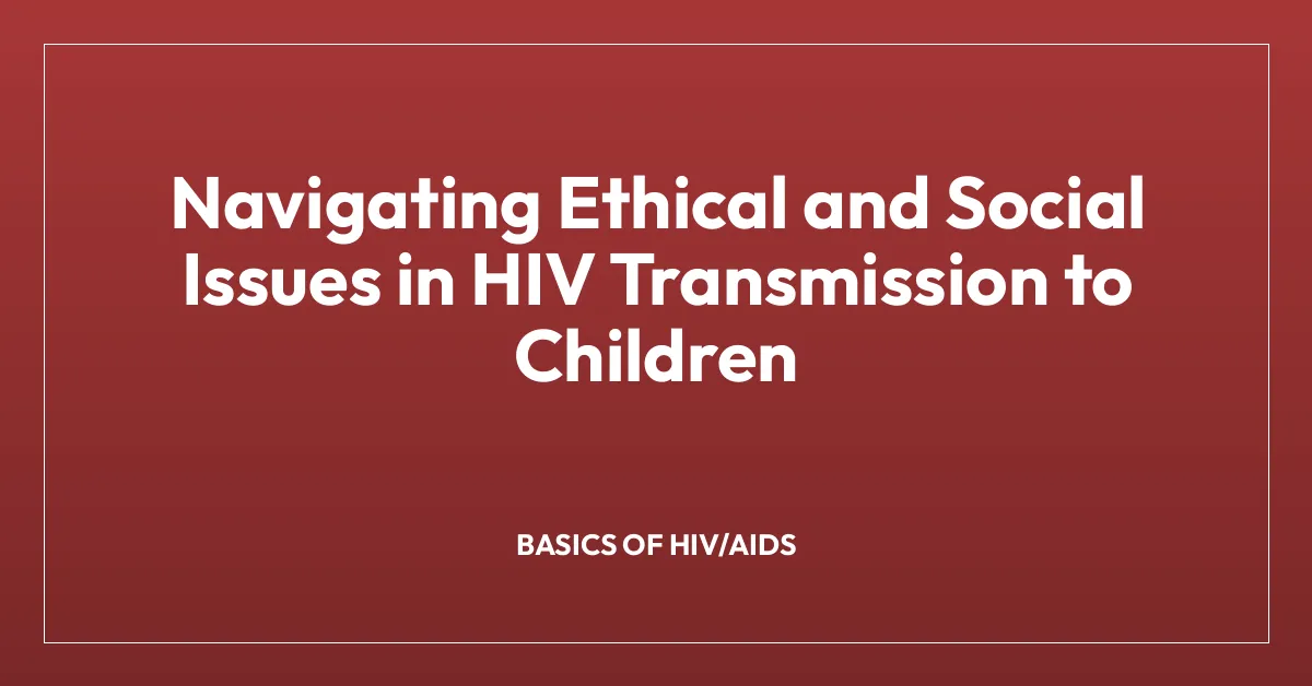 Navigating Ethical and Social Issues in HIV Transmission to Children
