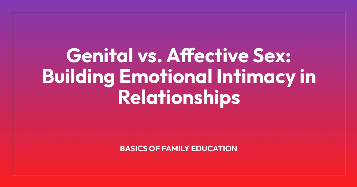 Genital vs. Affective Sex: Building Emotional Intimacy in Relationships