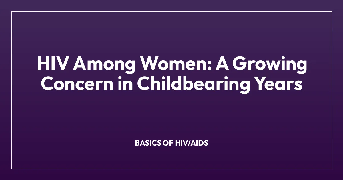HIV Among Women: A Growing Concern in Childbearing Years
