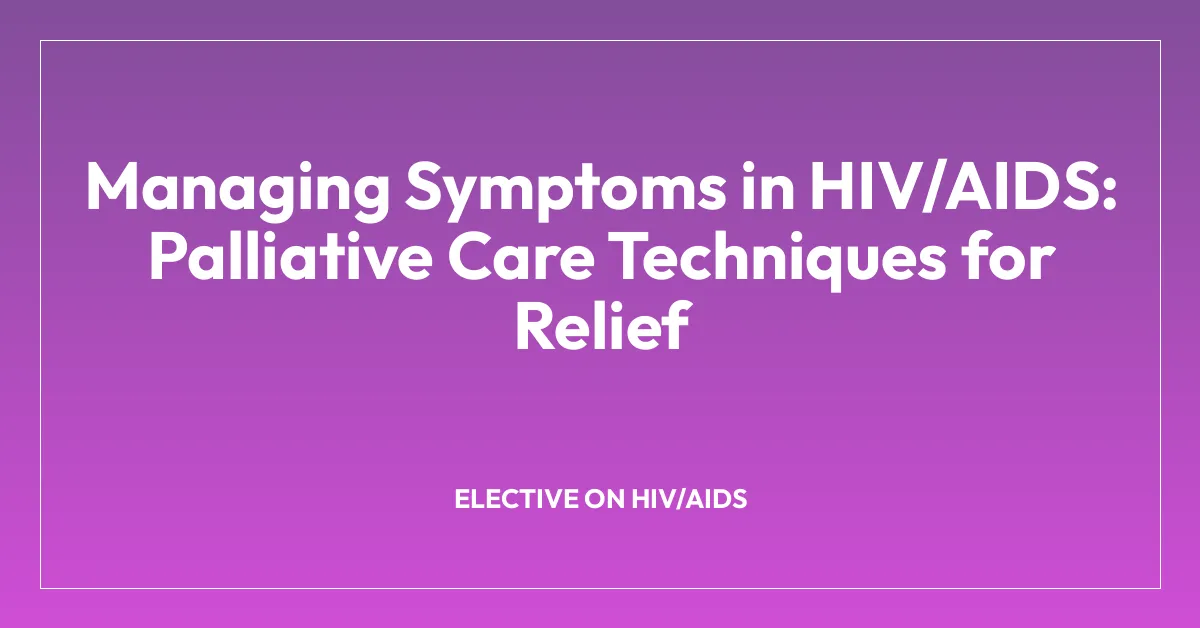 Managing Symptoms in HIV/AIDS: Palliative Care Techniques for Relief