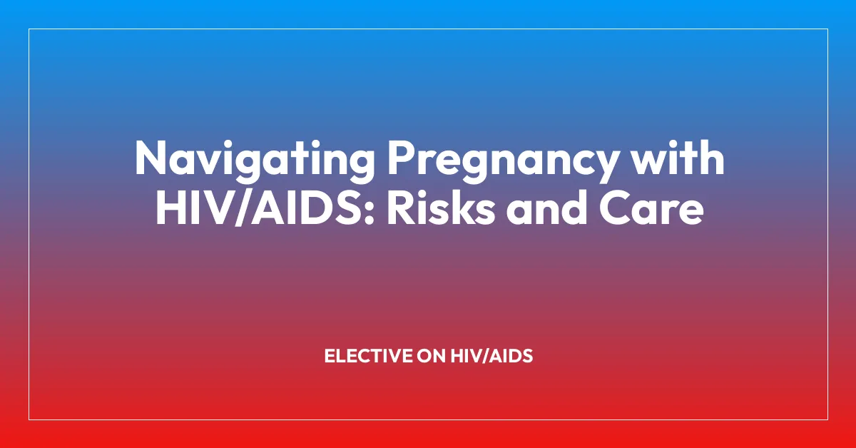 Navigating Pregnancy with HIV/AIDS: Risks and Care