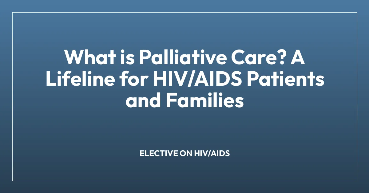 What is Palliative Care? A Lifeline for HIV/AIDS Patients and Families