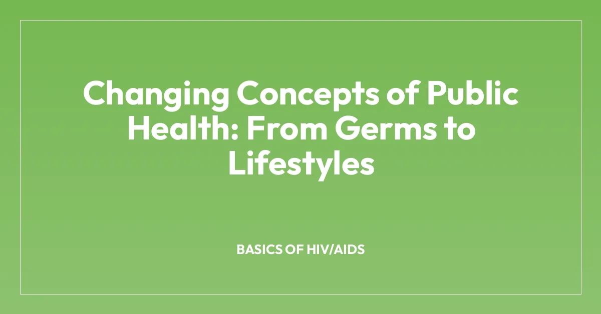 Changing Concepts of Public Health: From Germs to Lifestyles