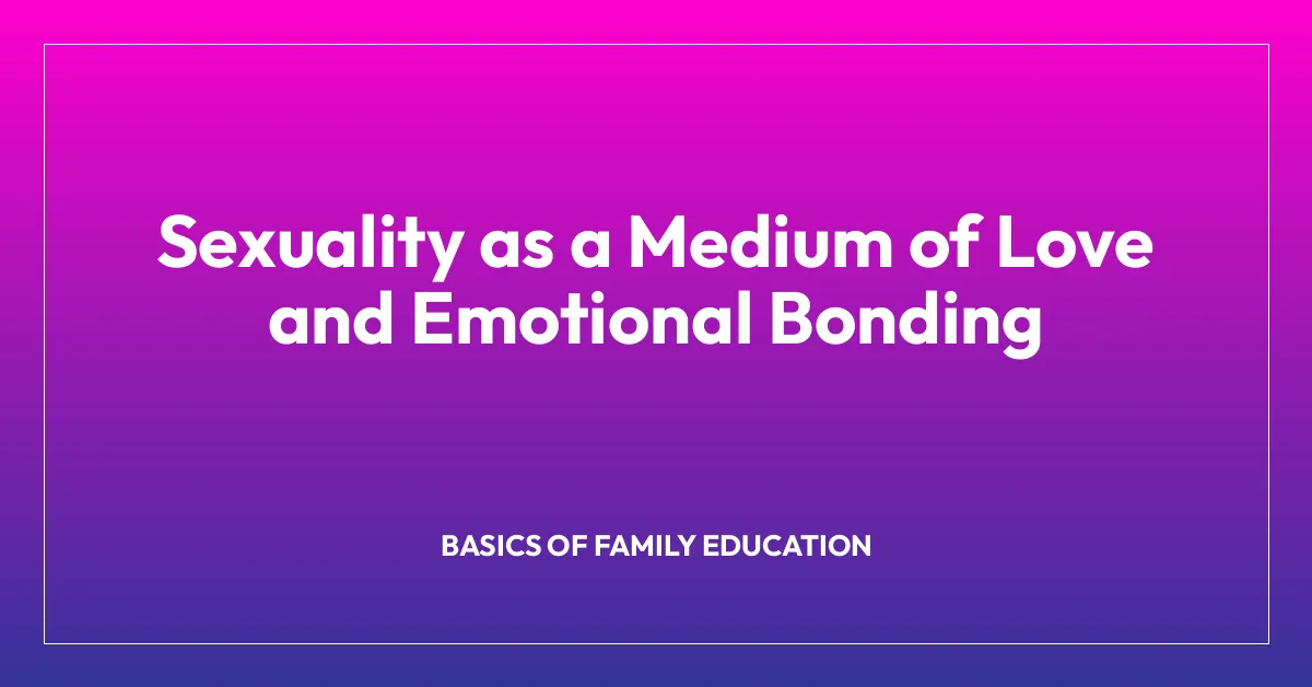 Sexuality as a Medium of Love and Emotional Bonding