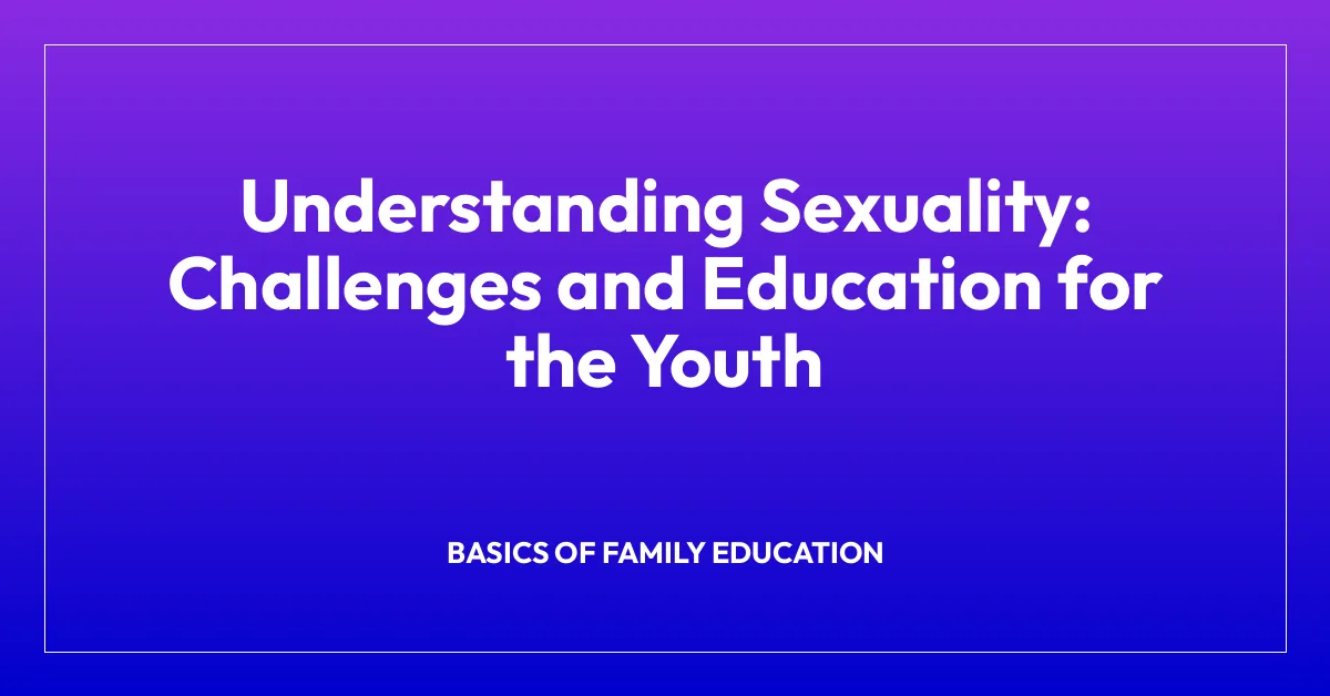 Understanding Sexuality: Challenges and Education for the Youth