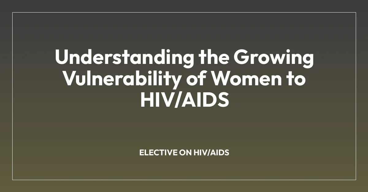 Understanding the Growing Vulnerability of Women to HIV/AIDS