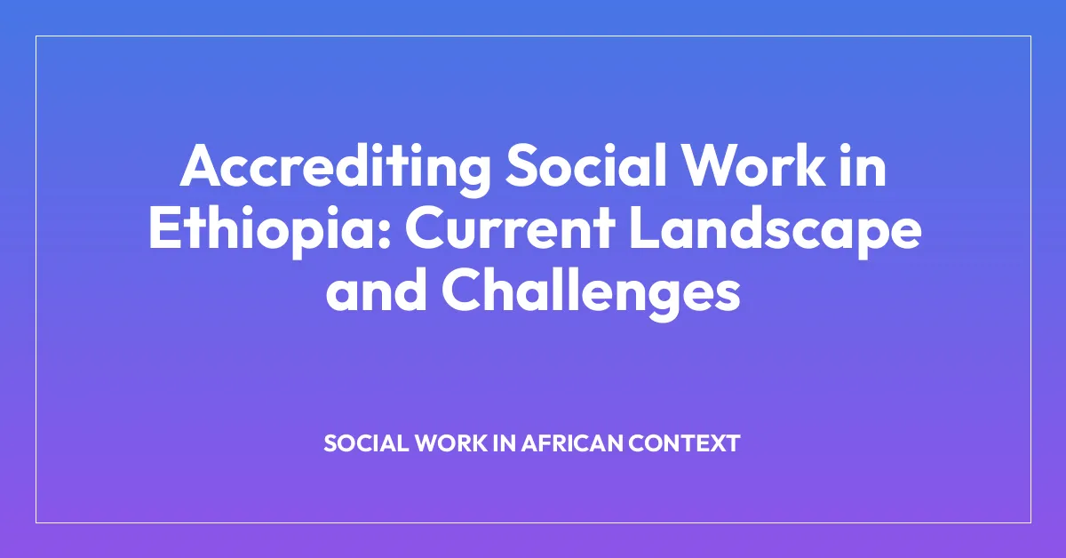 Accrediting Social Work in Ethiopia: Current Landscape and Challenges