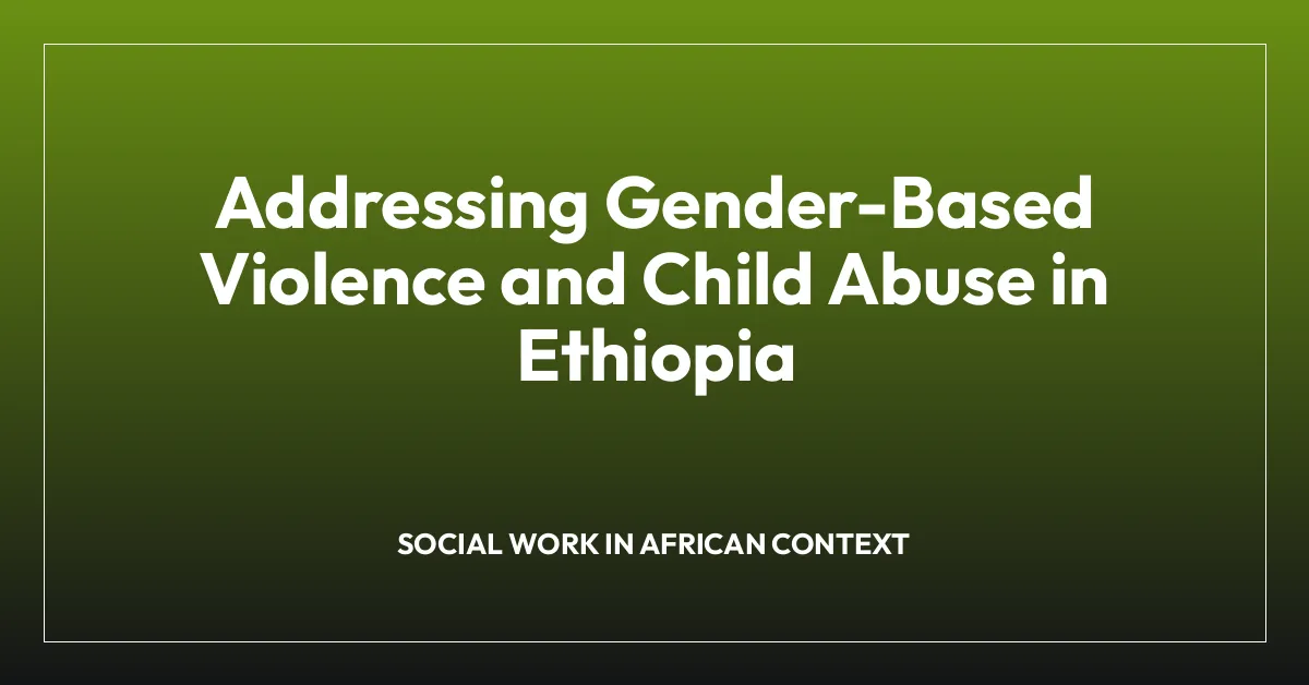 Addressing Gender-Based Violence and Child Abuse in Ethiopia