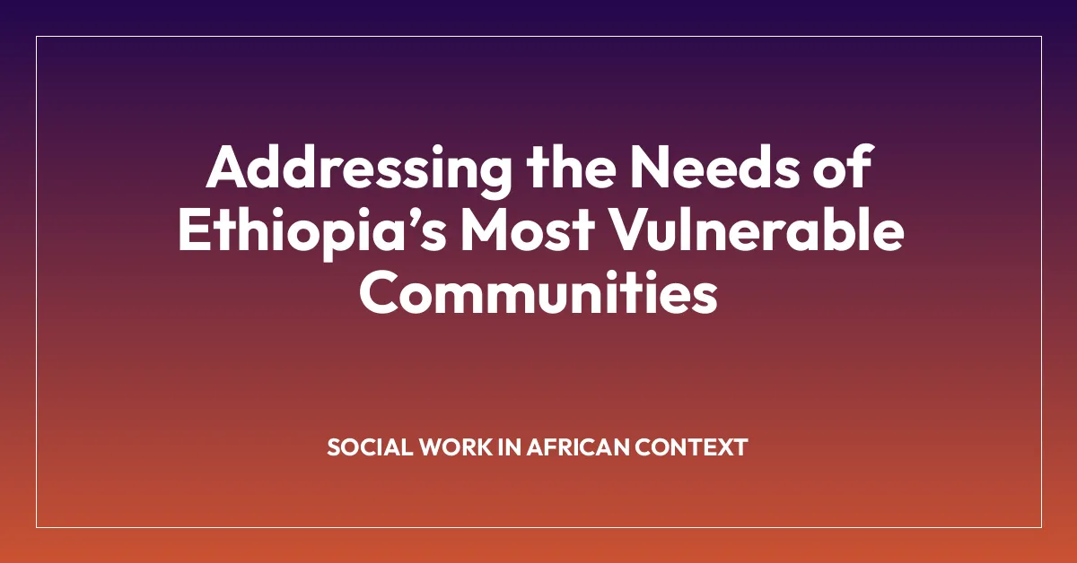 Addressing the Needs of Ethiopiaโs Most Vulnerable Communities