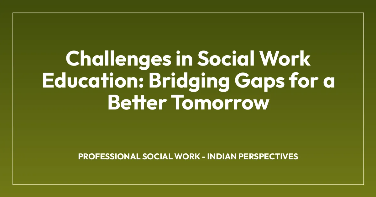 Challenges in Social Work Education: Bridging Gaps for a Better Tomorrow