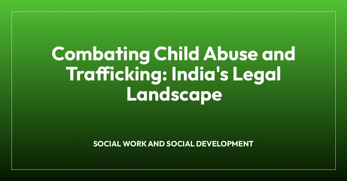 Combating Child Abuse and Trafficking: India’s Legal Landscape