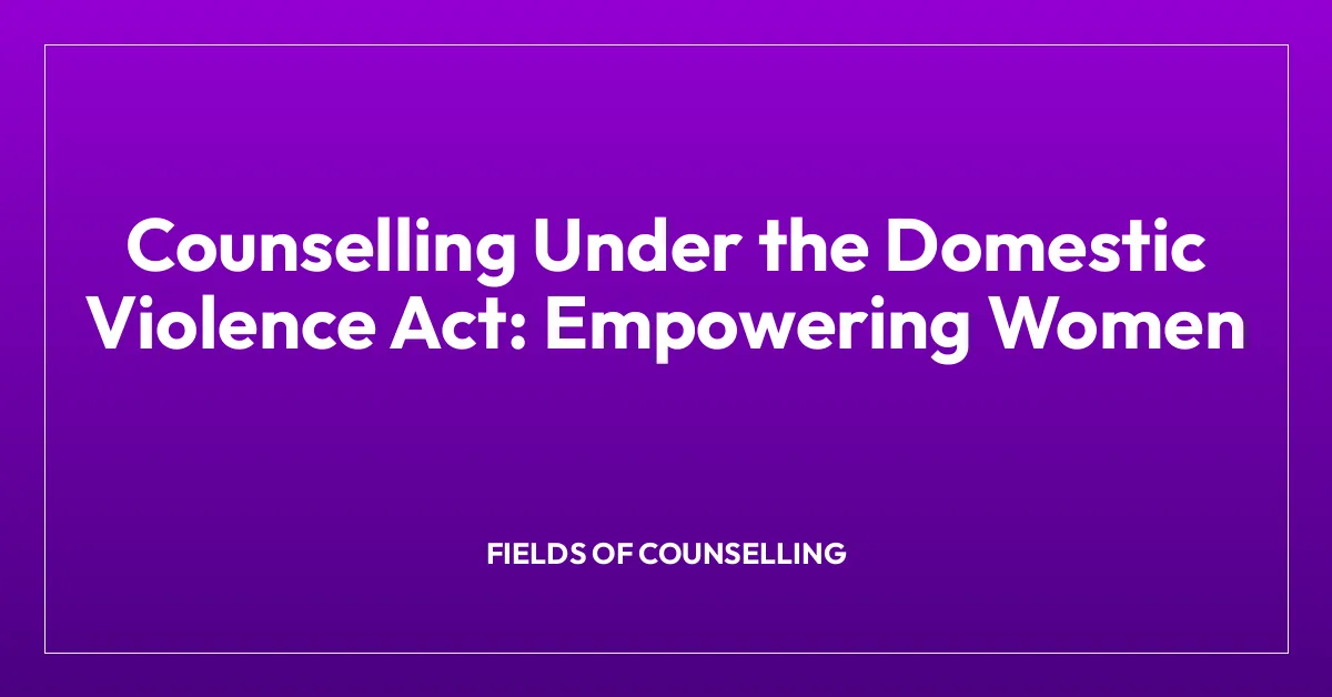 Counselling Under the Domestic Violence Act: Empowering Women