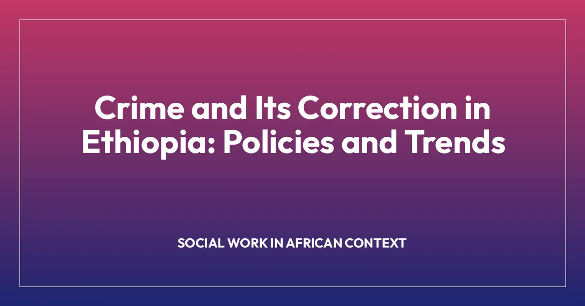 Crime and Its Correction in Ethiopia: Policies and Trends