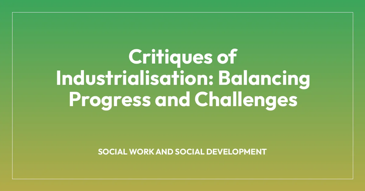 Critiques of Industrialisation: Balancing Progress and Challenges