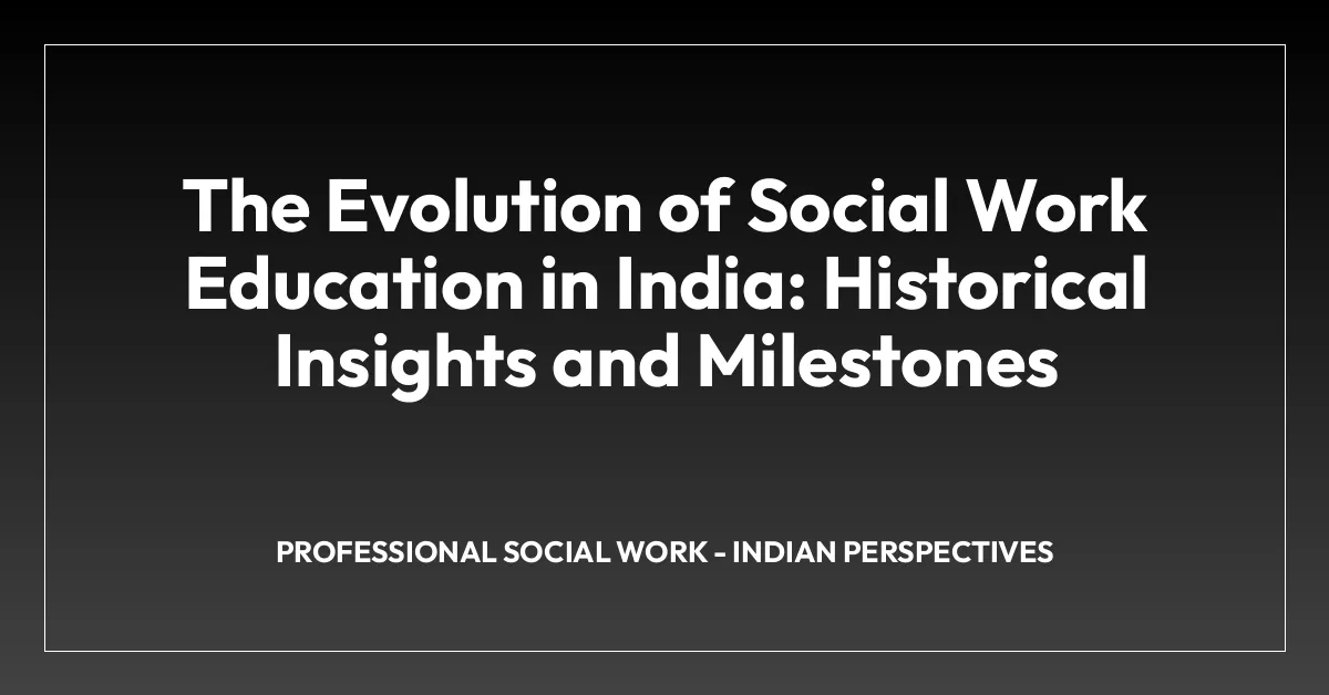 The Evolution of Social Work Education in India: Historical Insights and Milestones