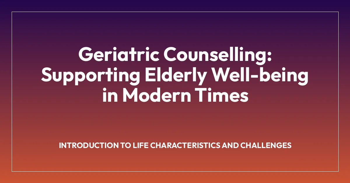 Geriatric Counselling: Supporting Elderly Well-being in Modern Times
