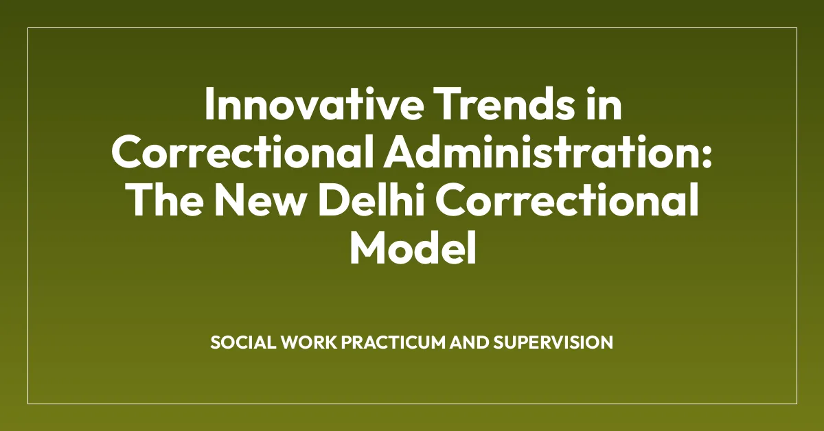 Innovative Trends in Correctional Administration: The New Delhi Correctional Model