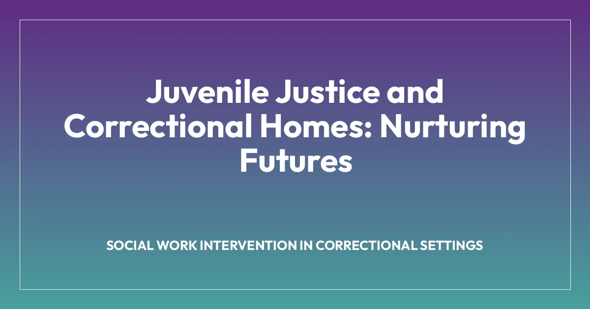 Juvenile Justice and Correctional Homes: Nurturing Futures