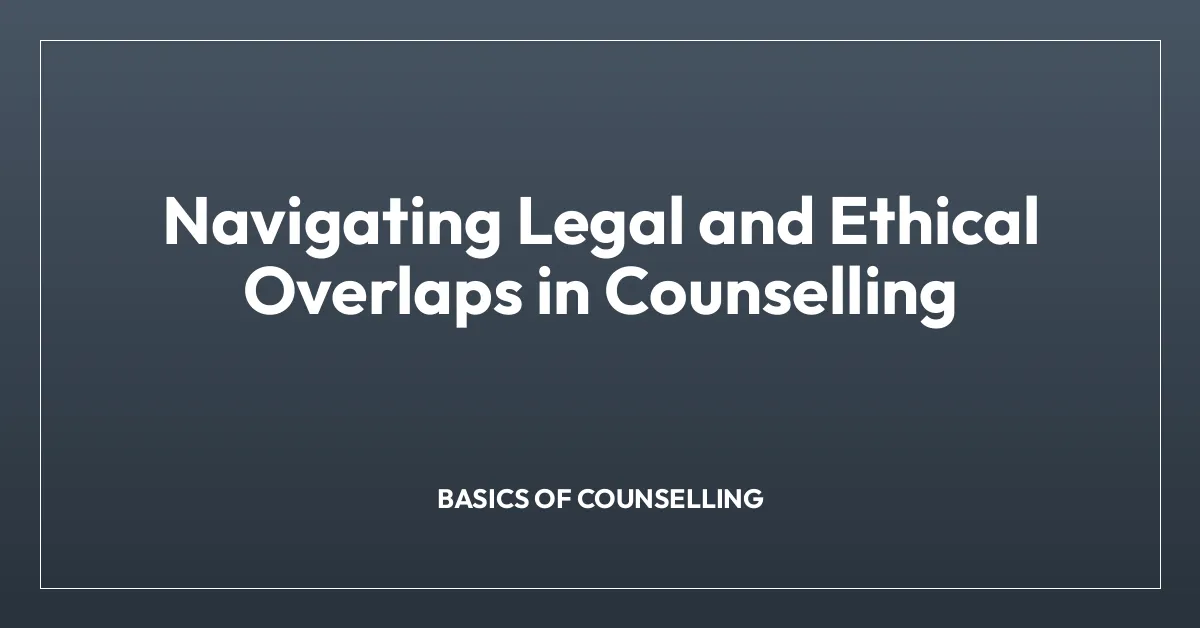 Navigating Legal and Ethical Overlaps in Counselling