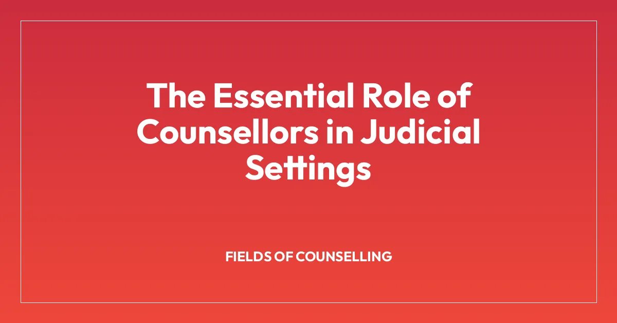 The Essential Role of Counsellors in Judicial Settings