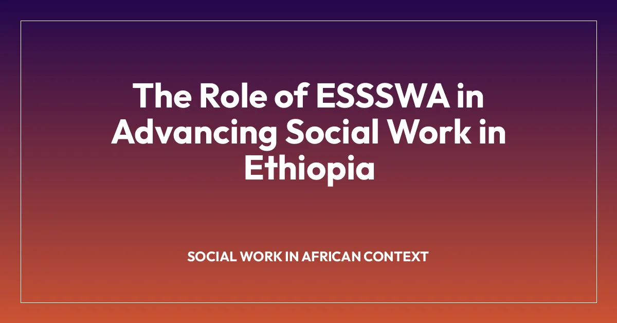 The Role of ESSSWA in Advancing Social Work in Ethiopia