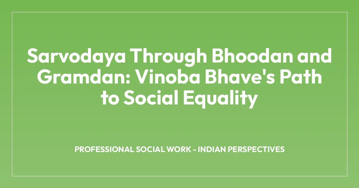 Sarvodaya Through Bhoodan and Gramdan: Vinoba Bhave’s Path to Social Equality