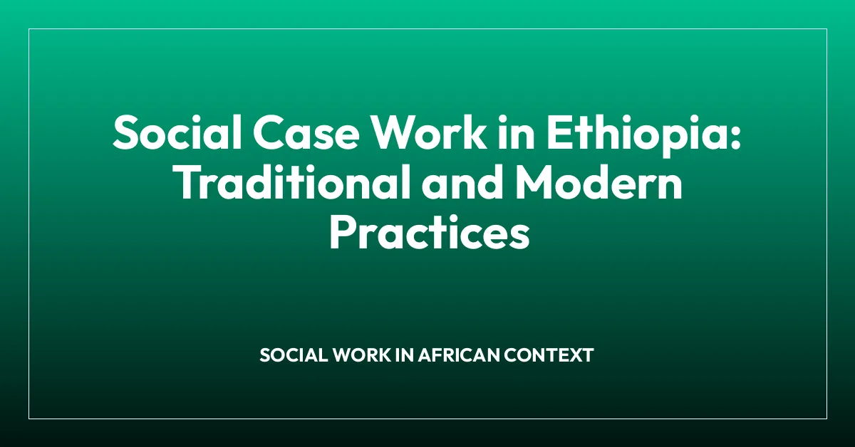 Social Case Work in Ethiopia: Traditional and Modern Practices