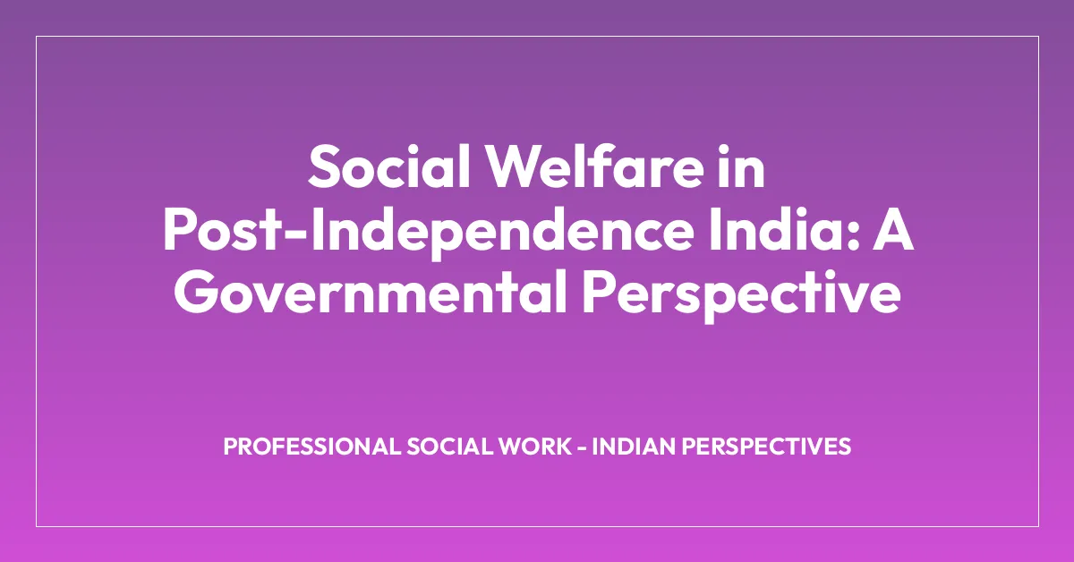 Social Welfare in Post-Independence India: A Governmental Perspective