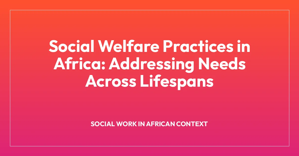 Social Welfare Practices in Africa: Addressing Needs Across Lifespans