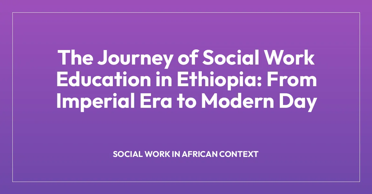 The Journey of Social Work Education in Ethiopia: From Imperial Era to Modern Day