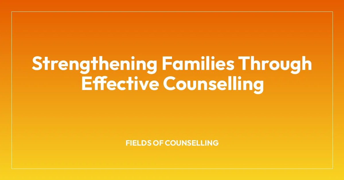 Strengthening Families Through Effective Counselling