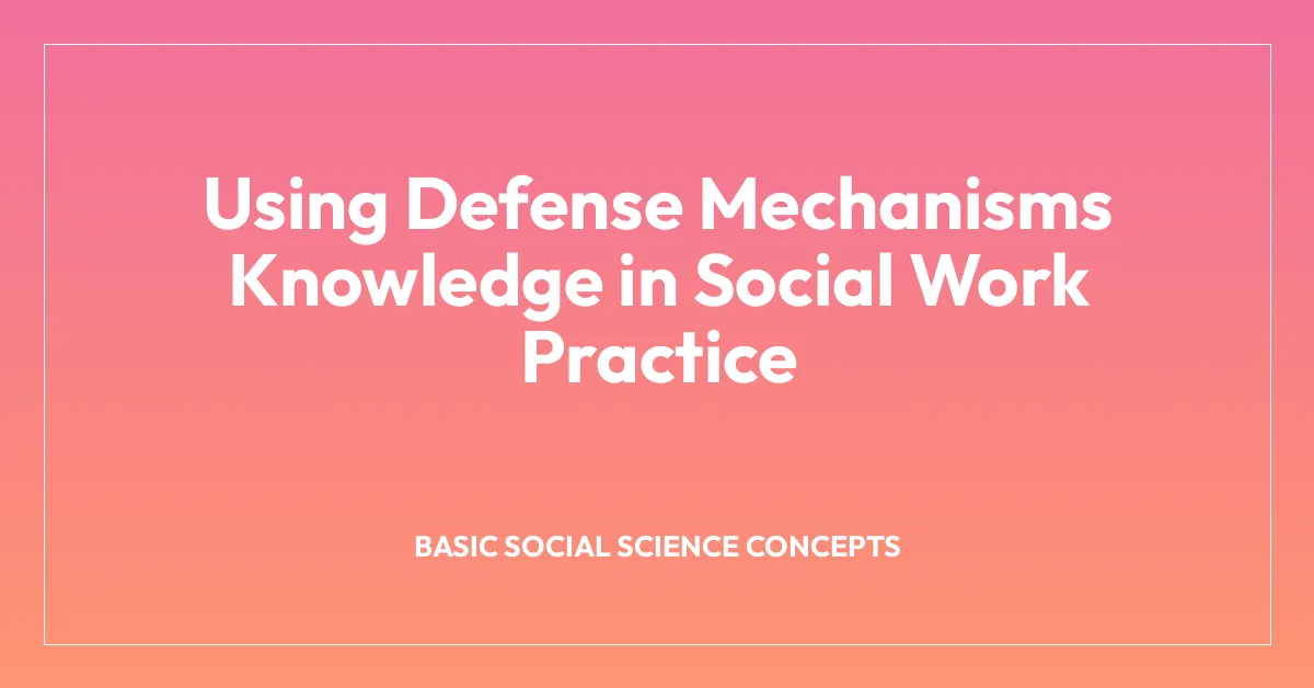 Using Defense Mechanisms Knowledge in Social Work Practice