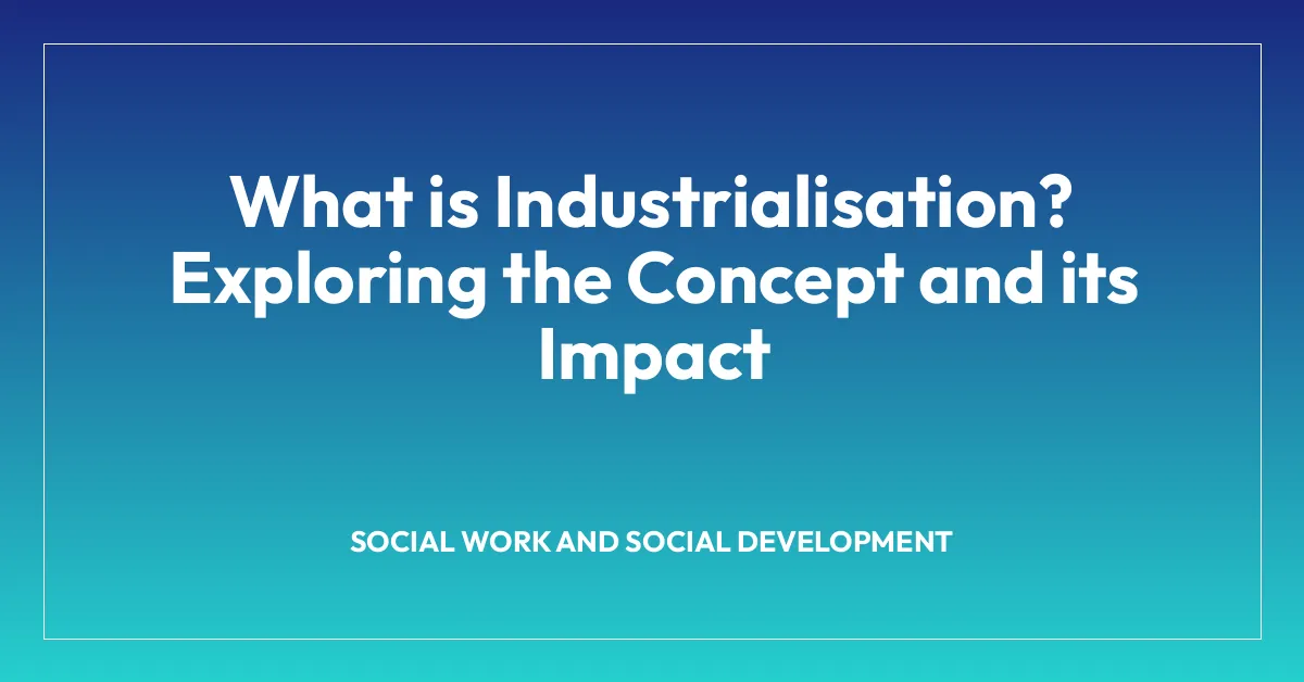 What is Industrialisation? Exploring the Concept and its Impact
