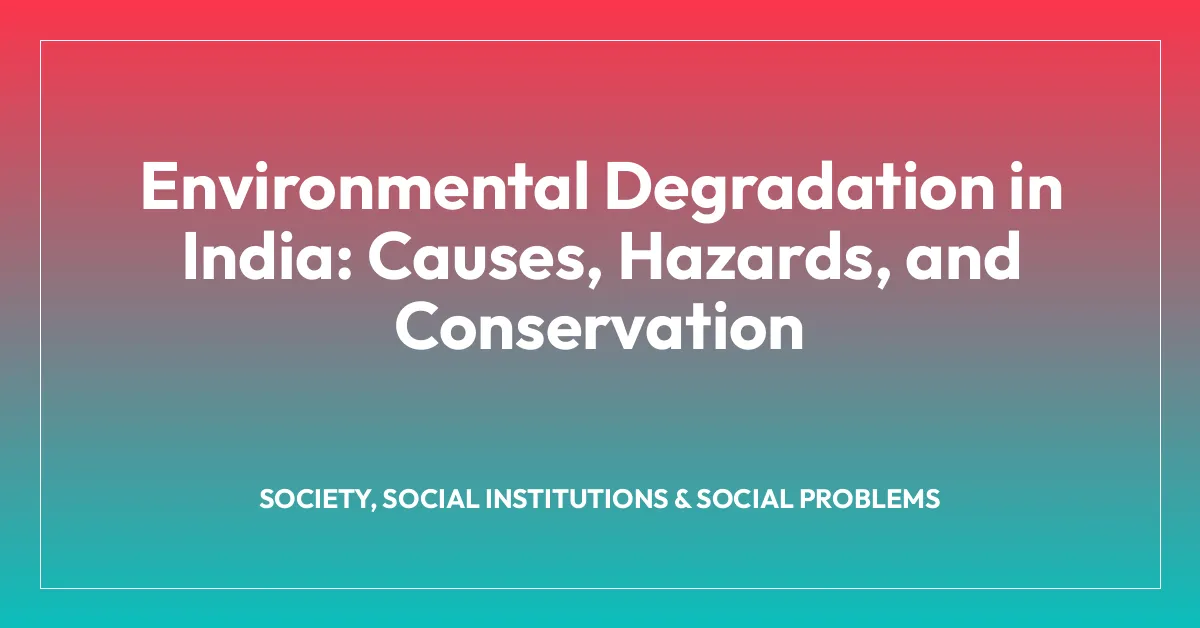 Environmental Degradation in India: Causes, Hazards, and Conservation
