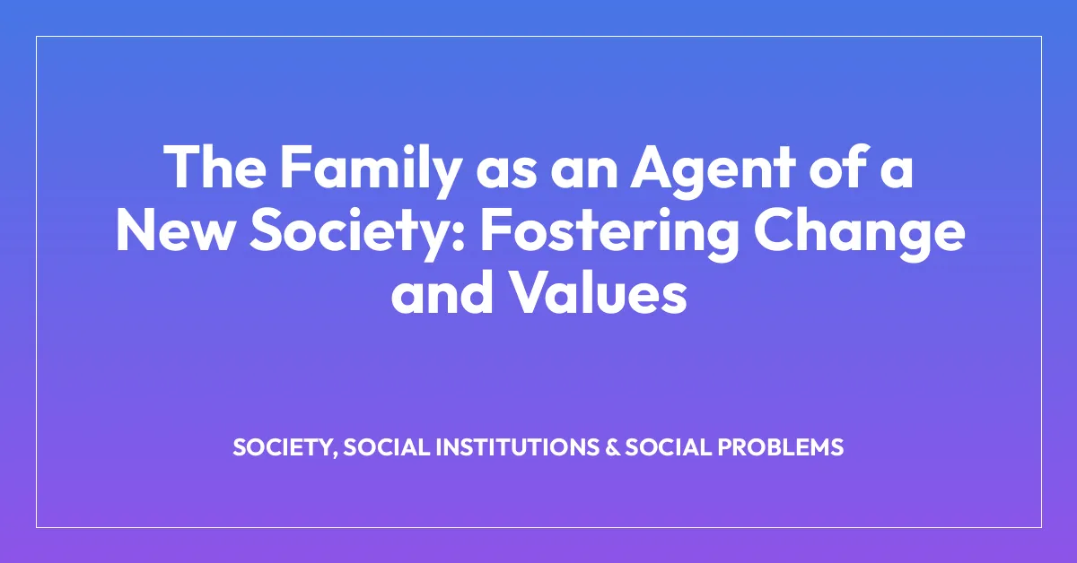 The Family as an Agent of a New Society: Fostering Change and Values