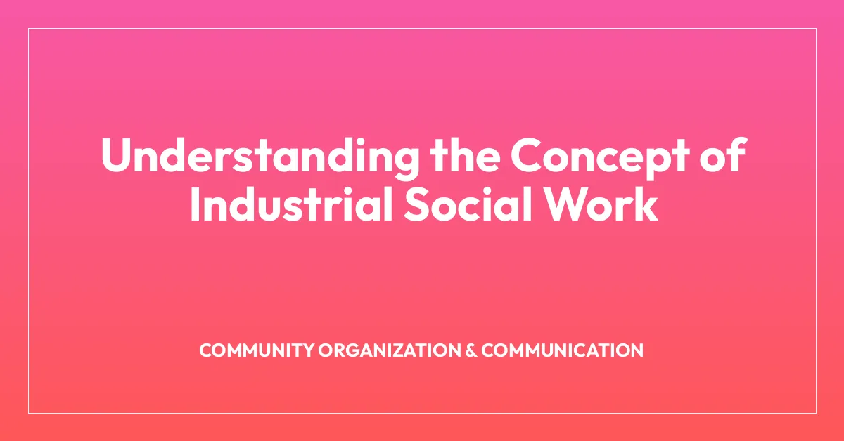 Understanding the Concept of Industrial Social Work