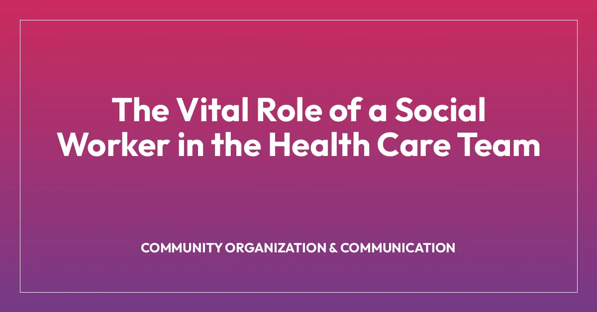 The Vital Role of a Social Worker in the Health Care Team